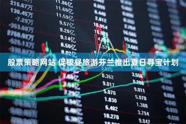 股票策略网站 促极昼旅游　芬兰推出夏日寻宝计划